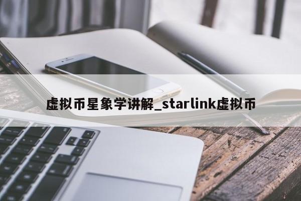 虚拟币星象学讲解_starlink虚拟币
